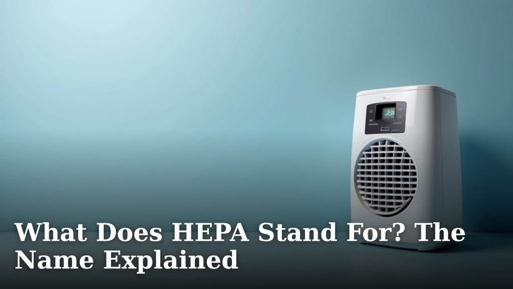 What Does HEPA Stand For? The Name Explained